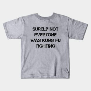 Surely Not Everyone Was Kung Fu Fighting Kids T-Shirt